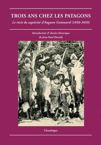 Couverture du livre « Trois ans chez les patagons ; le récit de captivité d'Auguste Guinnard (1856-1859) » de  aux éditions Chandeigne