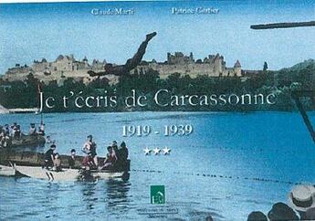 Couverture du livre « Je t'écris de Carcassonne, 1919-1939 » de Patrice Cartier et Claude Marti aux éditions Du Mont