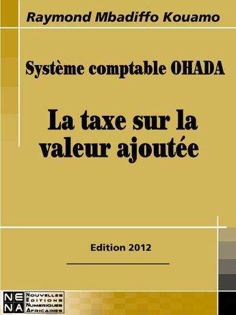 Couverture du livre « Système comptable OHADA ; la taxe sur la valeur ajoutée (édition 2012) » de Raymond Mbadiffo Kouamo aux éditions Nouvelles Editions Numeriques Africaines
