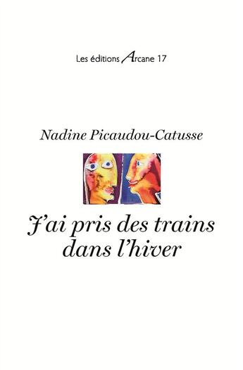 Couverture du livre « J'ai pris des trains dans l'hiver » de Nadine Picaudou-Catusse aux éditions Arcane 17