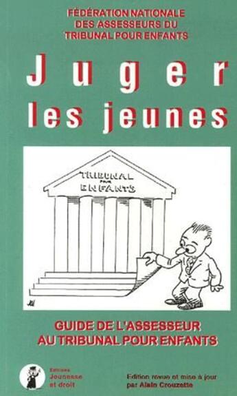 Couverture du livre « Juger les jeunes ; guide de l'assesseur au tribunal pour enfants » de Alain Crouzette aux éditions Jeunesse Et Droit