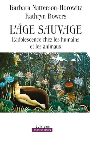 Couverture du livre « L'âge sauvage : l'adolescence chez les humains et les animaux » de Barbara Natterson-Horowitz et Kathryn Bowers aux éditions Markus Haller