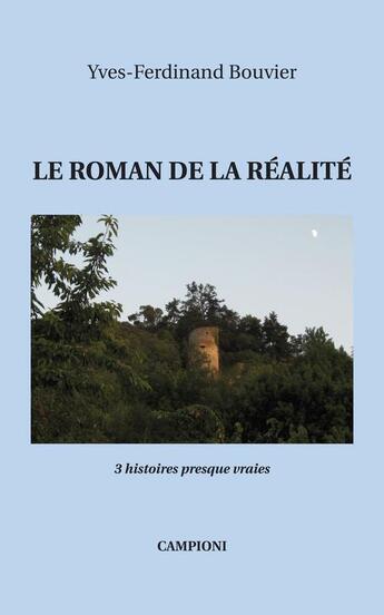 Couverture du livre « Le roman de la réalité ; 3 histoires presque vraies » de Yves-Ferdinand Bouvier aux éditions Campioni