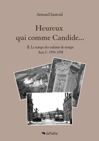 Couverture du livre « Heureux qui comme Candide... II. Le temps des enfants de troupe (1954-1958) » de Armand Janteuil aux éditions Jepublie