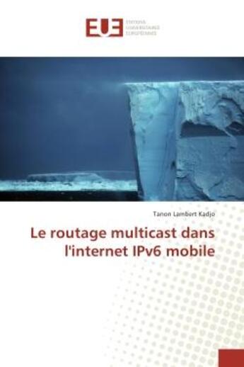 Couverture du livre « Le routage multicast dans l'internet IPv6 mobile » de Tanon Kadjo aux éditions Editions Universitaires Europeennes