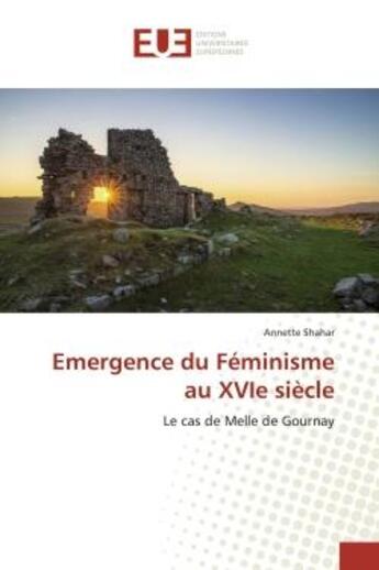 Couverture du livre « Emergence du Féminisme au XVIe siècle : Le cas de Melle de Gournay » de Annette Shahar aux éditions Editions Universitaires Europeennes