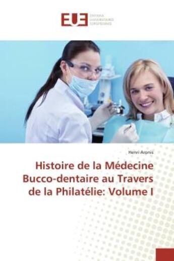 Couverture du livre « Histoire de la Médecine Bucco-dentaire au Travers de la Philatélie: Volume I » de Henri Aronis aux éditions Editions Universitaires Europeennes