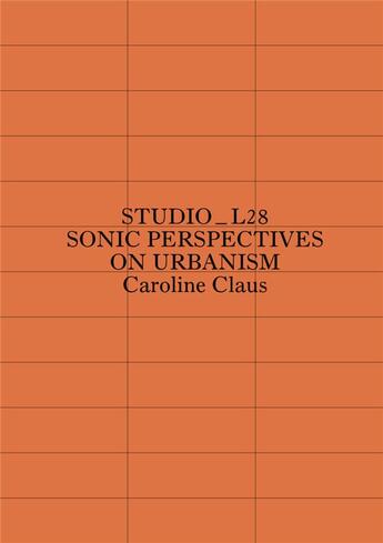 Couverture du livre « Studio_l28 ; sonic perspectives on urbanism » de Caroline Claus aux éditions Les Presses Du Reel