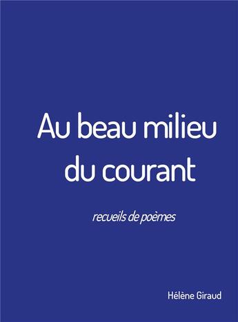 Couverture du livre « Au beau milieu du courant; recueil de poèmes » de Helene Giraud aux éditions Bookelis