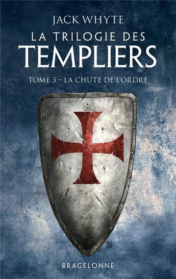 Couverture du livre « La trilogie des Templiers Tome 3 : la chute de l'ordre » de Jack Whyte aux éditions Bragelonne