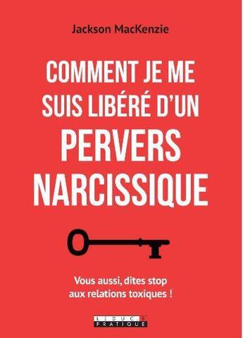 Couverture du livre « Comment je me suis libéré d'un pervers narcissique ; vius aussi, dites stop aux relations toxiques ! » de Jackson Mackenzie aux éditions Leduc