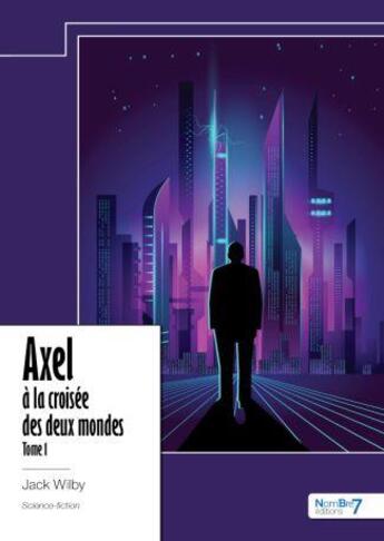 Couverture du livre « Axel à la croisée des deux mondes Tome 1 » de Jack Wilby aux éditions Nombre 7