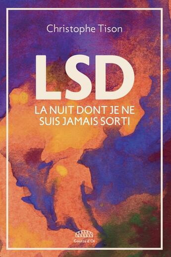 Couverture du livre « LSD : la nuit dont je ne suis jamais sorti » de Christophe Tison aux éditions Goutte D'or Editions