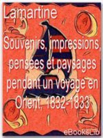 Couverture du livre « Souvenirs, impressions, pensées et paysages pendant un voyage en Orient, 1832-1833 » de Alphonse De Lamartine aux éditions Ebookslib