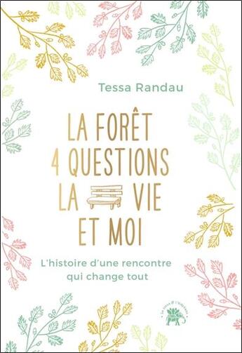 Couverture du livre « La forêt, 4 questions, la vie et moi : L'histoire d'une rencontre qui change tout » de Tessa Randau aux éditions Le Lotus Et L'elephant