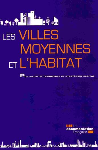 Couverture du livre « Les villes moyennes et l'habitat ; portraits de territoires et stratégies habitat » de  aux éditions Documentation Francaise