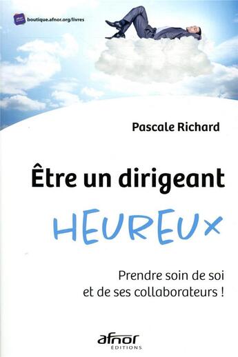 Couverture du livre « Être un dirigeant heureux ; prendre soin de soi et de ses collaborateurs ! » de Pascale Richard aux éditions Afnor