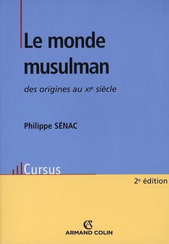 Couverture du livre « Le monde musulman ; des origines au XI siècle » de Philippe Senac aux éditions Armand Colin