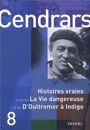 Couverture du livre « Oeuvres complètes Tome 8 ; histoires vraies ; la vie dangereuse ; d'Oultremer à Indigo » de Blaise Cendrars aux éditions Denoel