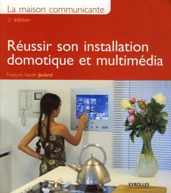 Couverture du livre « Réussir son installation domotique et multimédia (2e édition) » de Jeuland F X aux éditions Eyrolles