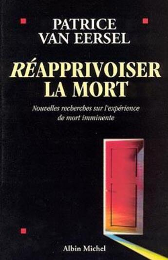 Couverture du livre « Reapprivoiser la mort - nouvelles recherches sur l'experience de mort imminente » de Patrice Van Eersel aux éditions Albin Michel