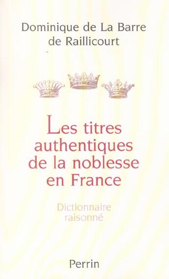 Couverture du livre « Les titres authentiques de la noblesse en france dictionnaire raisonne » de La Barre De Raillico aux éditions Perrin