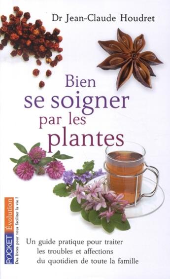 Couverture du livre « Bien se soigner par les plantes ; un guide pratique pour traiter les troubles et affections du quotidien de toute la famille » de Jean-Claude Houdret aux éditions Pocket