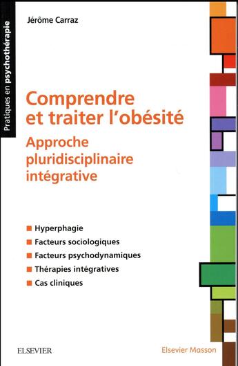 Couverture du livre « Comprendre et traiter l'obésité ; approche pluridisciplinaire intégrative » de Jerome Carraz aux éditions Elsevier-masson