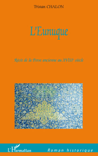 Couverture du livre « L'eunuque ; récit de la Perse ancienne au XVIIIe siècle » de Tristan Chalon aux éditions L'harmattan