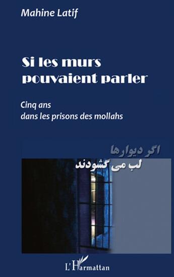 Couverture du livre « Si les murs pouvaient parler ; cinq ans dans les prisons des mollahs » de Mahine Latif aux éditions L'harmattan