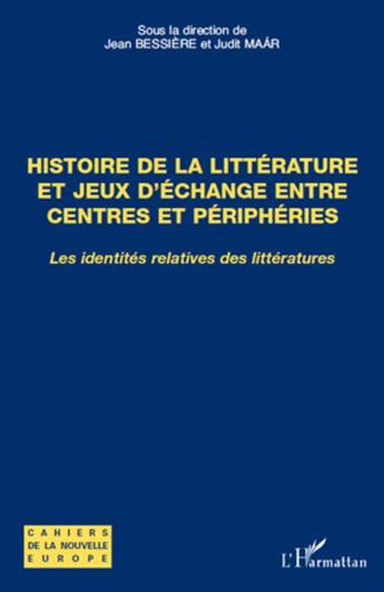 Couverture du livre « Histoire de la littérature et jeux d'échange entre centres et périphérie ; les identités relatives des littératures » de Judith Maar et Jean Bessière aux éditions L'harmattan