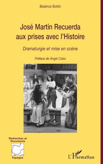 Couverture du livre « José Martin Recuerda aux prises avec l'histoire ; dramaturgie et mise en scène » de Beatrice Bottin aux éditions L'harmattan