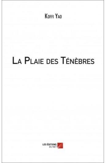 Couverture du livre « La plaie des ténèbres » de Yao Koffi aux éditions Editions Du Net