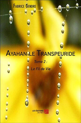 Couverture du livre « Ayahan le transpeuride t.2 ; le fil de vie » de Fabrice Gendre aux éditions Editions Du Net