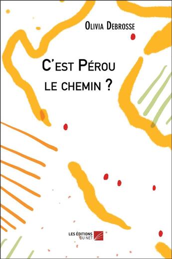 Couverture du livre « C'est Pérou le chemin ? » de Olivia Debrosse aux éditions Editions Du Net