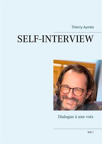 Couverture du livre « Self-interview ; dialogue à une voix t.1 » de Thierry Aymès aux éditions Books On Demand