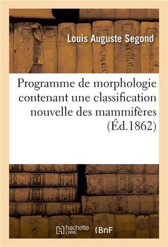 Couverture du livre « Programme de morphologie contenant une classification nouvelle des mammiferes » de Segond Louis Auguste aux éditions Hachette Bnf