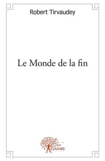 Couverture du livre « Le monde de la fin » de Robert Tirvaudey aux éditions Edilivre