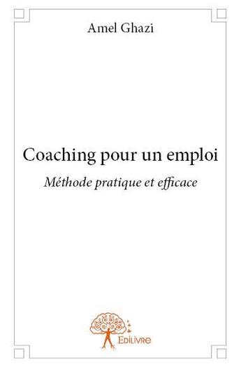 Couverture du livre « Coaching pour un emploi ; méthode pratique et afficace » de Amel Ghazi aux éditions Edilivre