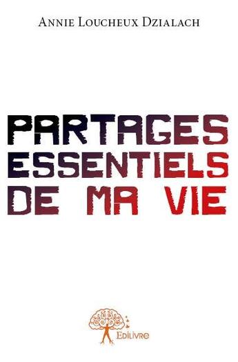 Couverture du livre « Partages essentiels de ma vie » de Annie Loucheux-Dzialach aux éditions Edilivre