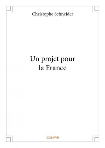 Couverture du livre « Un projet pour la France » de Christophe Schneider aux éditions Edilivre