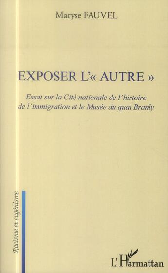 Couverture du livre « Exposer l'autre ; essai sur la cité nationale de l'histoire de l'immigration et le Musée du Quai Branly » de Maryse Fauvel aux éditions L'harmattan