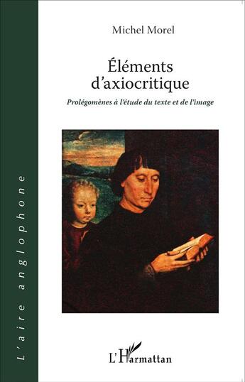 Couverture du livre « Éléments d'axiocritique ; prolégomènes à l'étude du texte et de l'image » de Michel Morel aux éditions L'harmattan