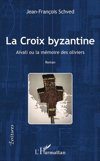 Couverture du livre « La Croix byzantine ; Aïvali ou la mémoire des oliviers » de Jean-Francois Schved aux éditions L'harmattan