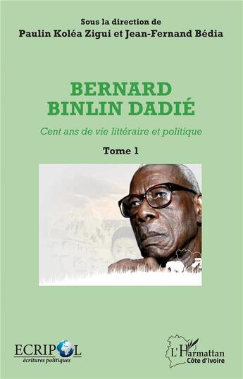 Couverture du livre « Bernard Binlin Dadie t.1 ; cent ans de vie littéraire et politique » de Jean-Fernand Bedia et Paulin Kolea Zigui aux éditions L'harmattan