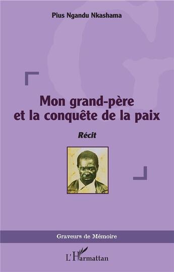 Couverture du livre « Mon grand-père et la conquête de la paix » de Pius Nkashama Ngandu aux éditions L'harmattan