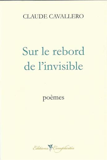 Couverture du livre « Sur le rebord de l'invisible : poemes » de Claude Cavallero aux éditions Complicites