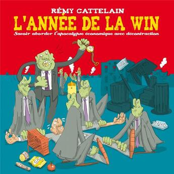 Couverture du livre « L'année de la win ; savoir aborder l'apocalypse économique avec décontraction » de Rémy Cattelain aux éditions Six Pieds Sous Terre