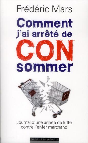 Couverture du livre « Comment j'ai arrêté de con-sommer » de Frederic Mars aux éditions Editions Du Moment