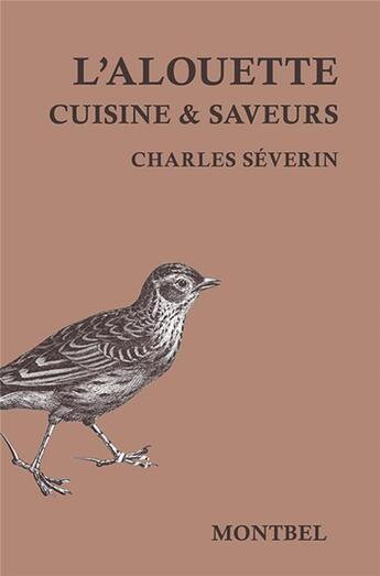 Couverture du livre « L'alouette ; cuisine et saveurs » de Charles Severin aux éditions Montbel